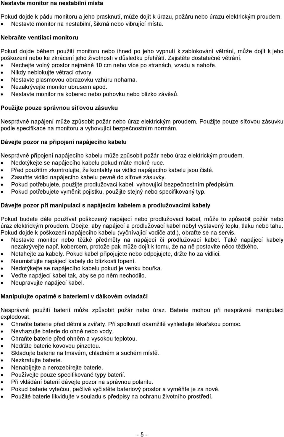 Nebraňte ventilaci monitoru Pokud dojde během použití monitoru nebo ihned po jeho vypnutí k zablokování větrání, může dojít k jeho poškození nebo ke zkrácení jeho životnosti v důsledku přehřátí.