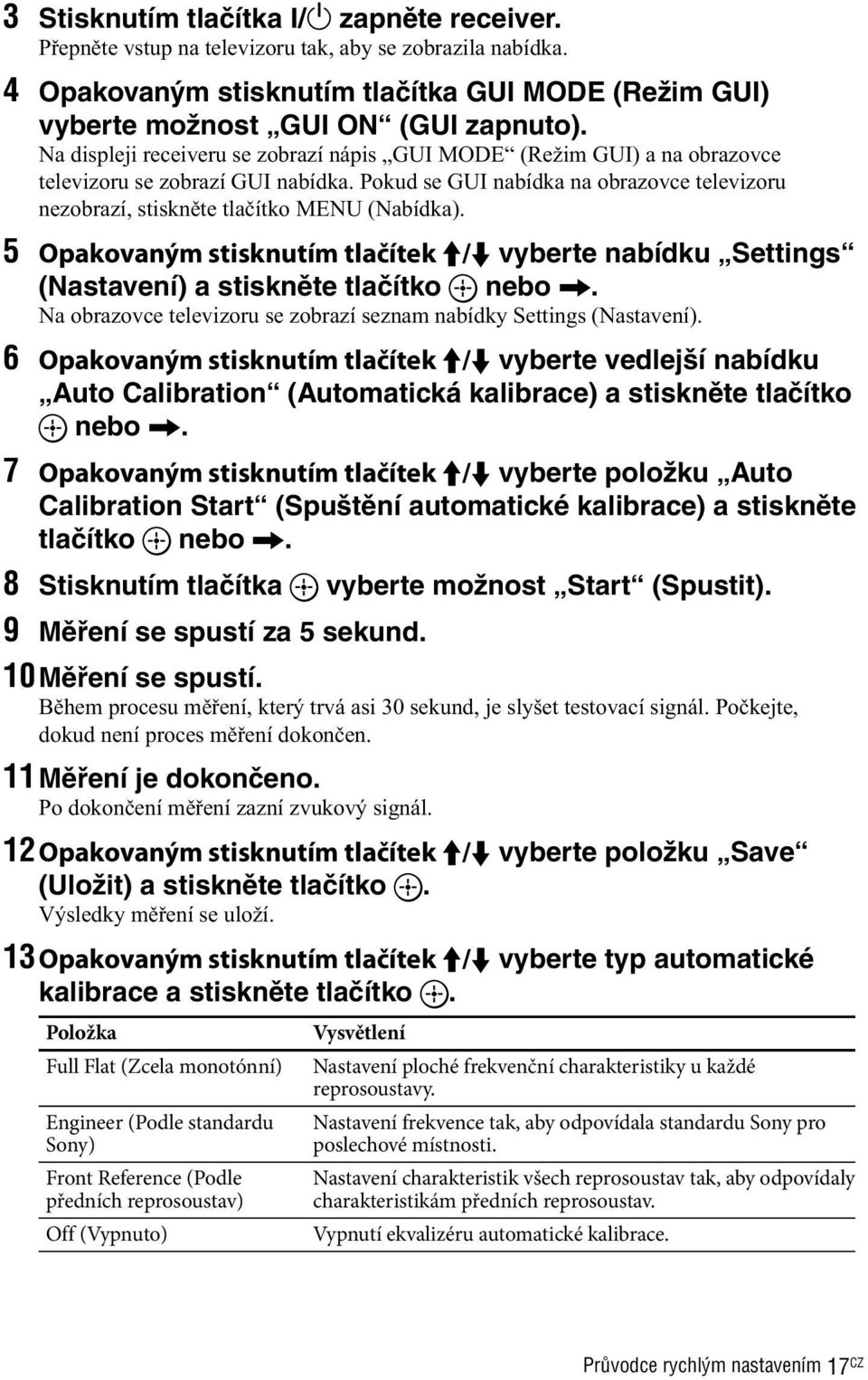 5 Opakovaným stisknutím tlačítek M/m vyberte nabídku Settings (Nastavení) a stiskněte tlačítko nebo,. Na obrazovce televizoru se zobrazí seznam nabídky Settings (Nastavení).