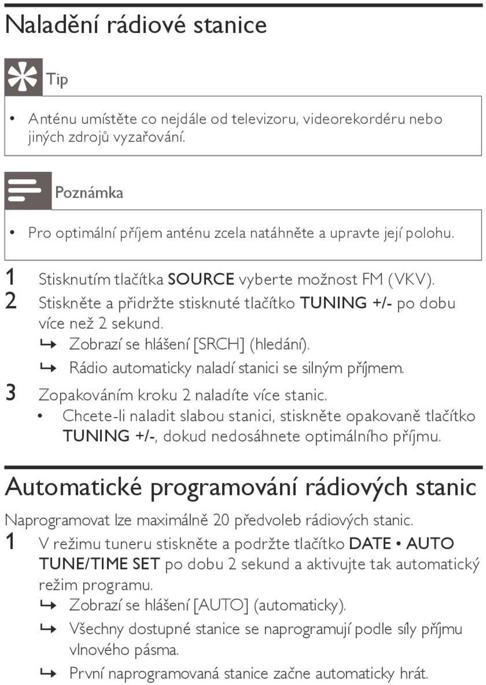 »» Rádio automaticky naladí stanici se silným příjmem. 3 Zopakováním kroku 2 naladíte více stanic.