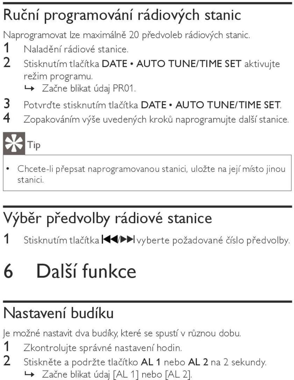 4 Zopakováním výše uvedených kroků naprogramujte další stanice. Tip Chcete-li přepsat naprogramovanou stanici, uložte na její místo jinou stanici.