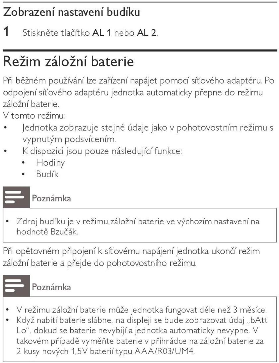 K dispozici jsou pouze následující funkce: Hodiny Budík Poznámka Zdroj budíku je v režimu záložní baterie ve výchozím nastavení na hodnotě Bzučák.