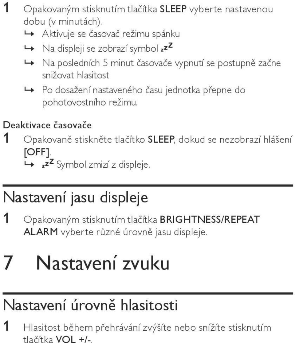 nastaveného času jednotka přepne do pohotovostního režimu. Deaktivace časovače 1 Opakovaně stiskněte tlačítko SLEEP, dokud se nezobrazí hlášení [OFF].