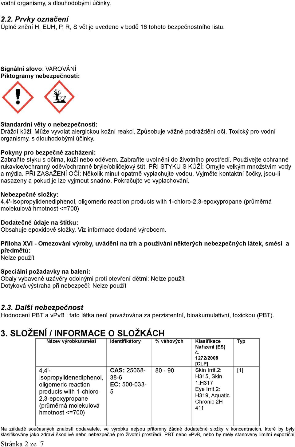 Toxický pro vodní organismy, s dlouhodobými účinky. Pokyny pro bezpečné zacházení: Zabraňte styku s očima, kůží nebo oděvem. Zabraňte uvolnění do životního prostředí.