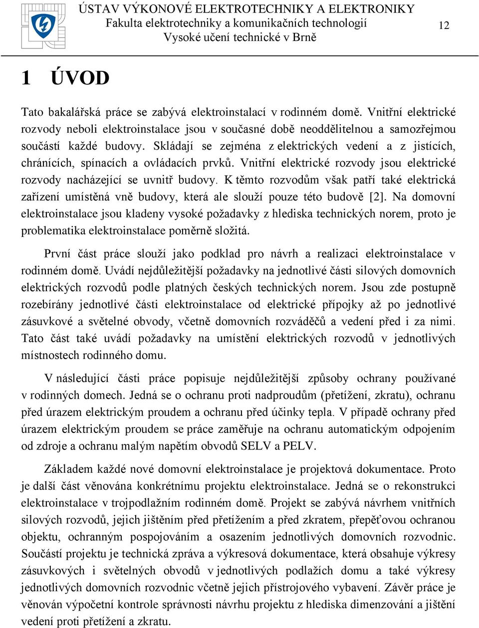 K těmto rozvodům však patří také elektrická zařízení umístěná vně budovy, která ale slouží pouze této budově [2].