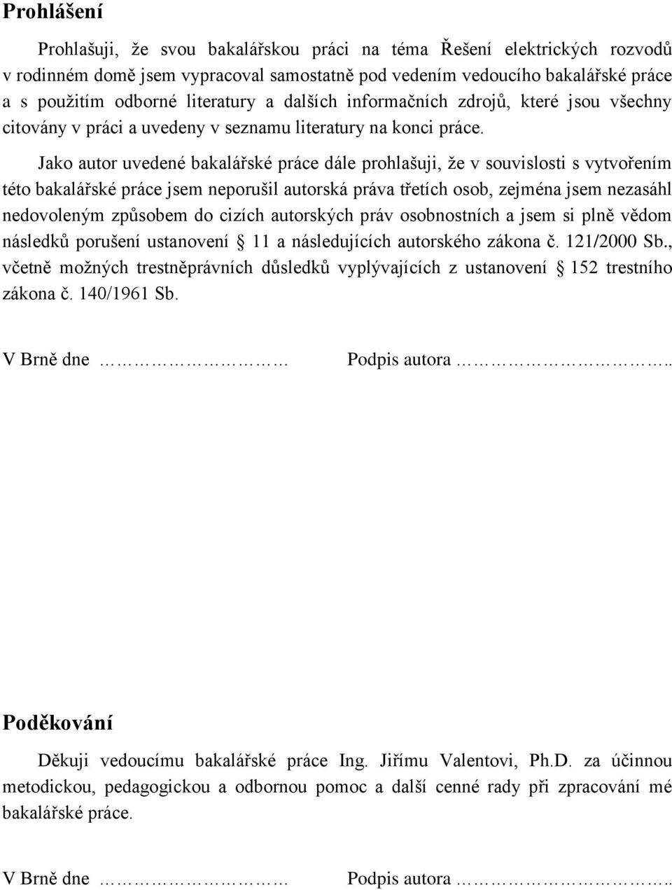 Jako autor uvedené bakalářské práce dále prohlašuji, že v souvislosti s vytvořením této bakalářské práce jsem neporušil autorská práva třetích osob, zejména jsem nezasáhl nedovoleným způsobem do