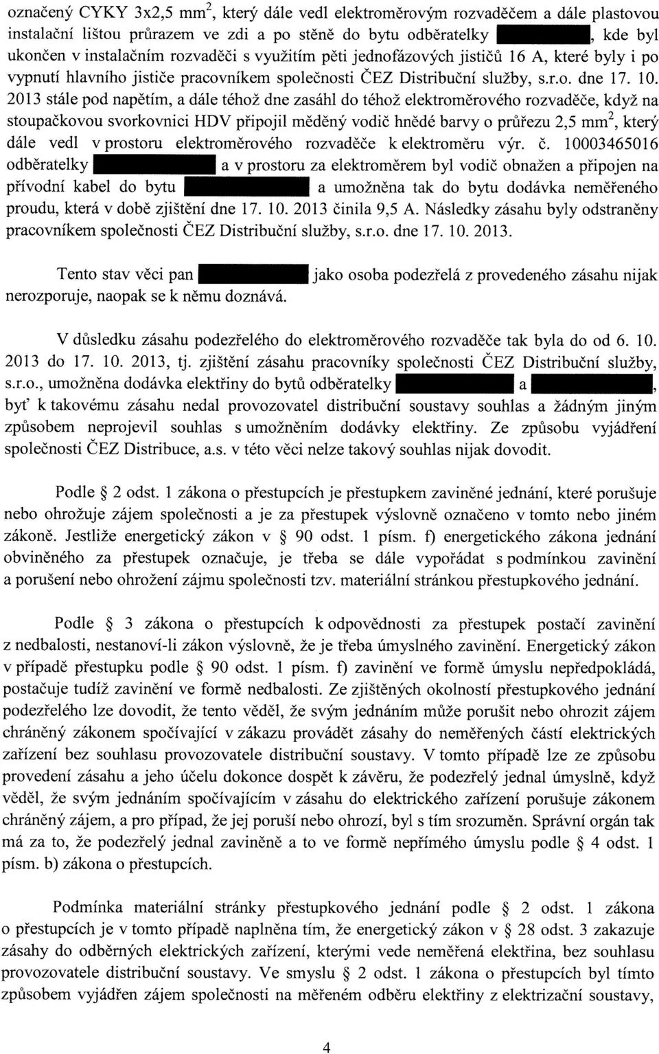 2013 stále pod napětím, a dále téhož dne zasáhl do téhož elektroměrového rozvaděče, když na stoupačkovou svorkovnici HDV připojil měděný vodič hnědé barvy o průřezu 2,5 mm", který dále vedl v