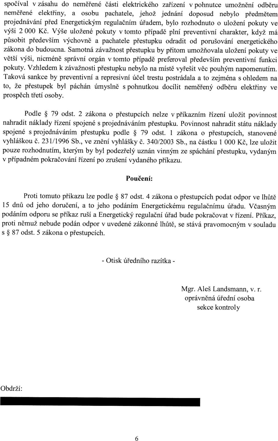 Výše uložené pokuty v tomto případě plní preventivní charakter, když má působit především výchovně a pachatele přestupku odradit od porušování energetického zákona do budoucna.