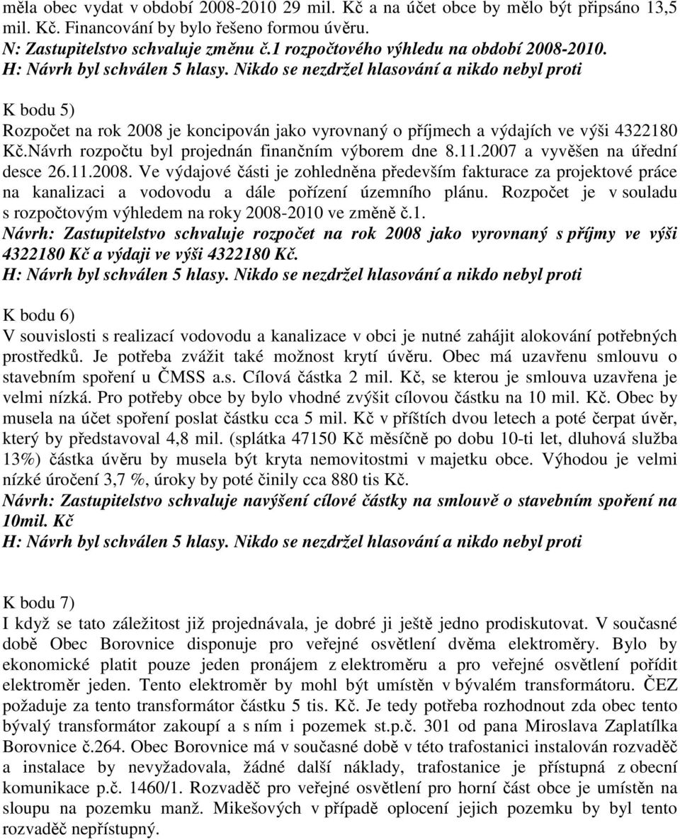 11.2007 a vyvěšen na úřední desce 26.11.2008. Ve výdajové části je zohledněna především fakturace za projektové práce na kanalizaci a vodovodu a dále pořízení územního plánu.