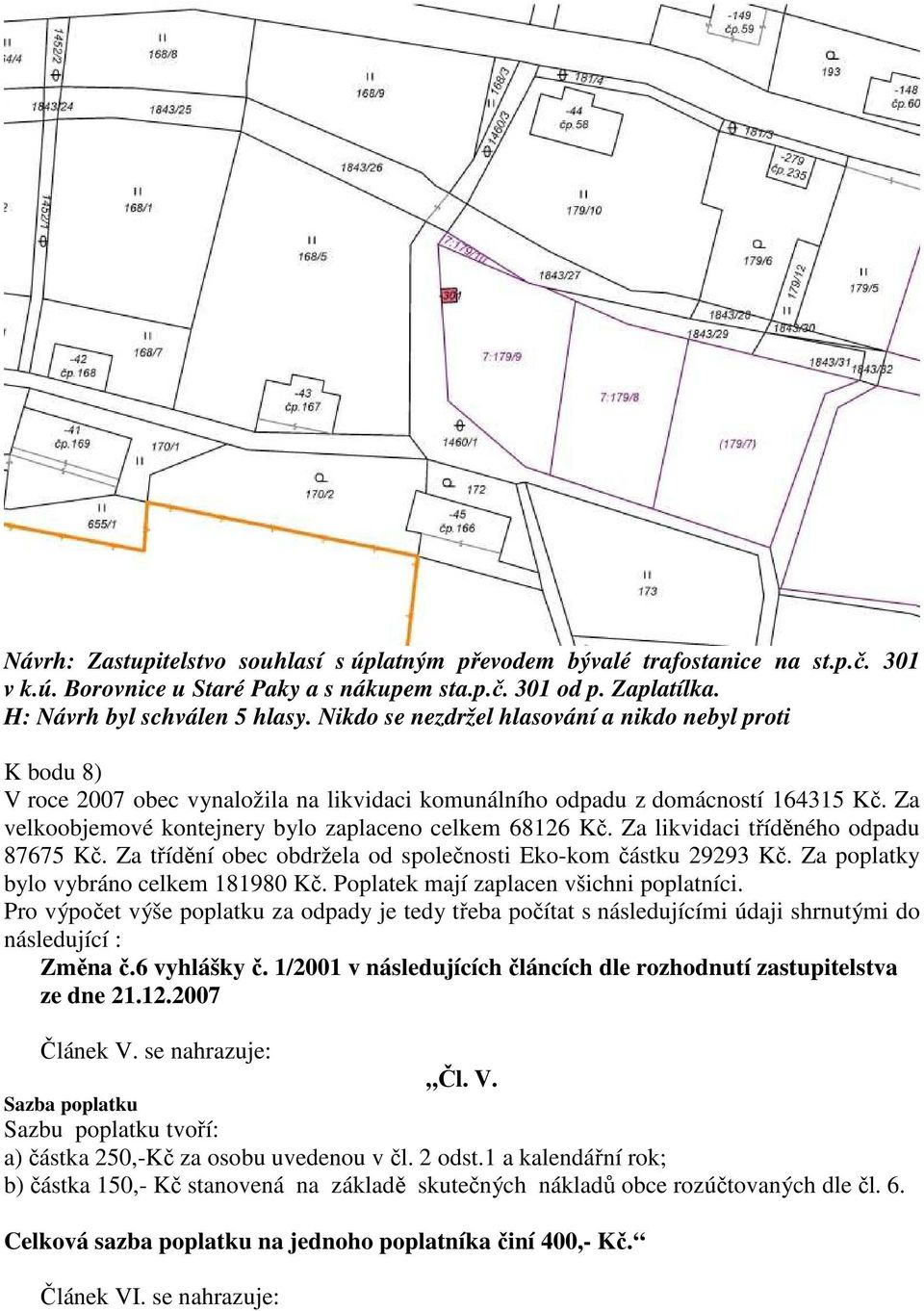 Za třídění obec obdržela od společnosti Eko-kom částku 29293 Kč. Za poplatky bylo vybráno celkem 181980 Kč. Poplatek mají zaplacen všichni poplatníci.