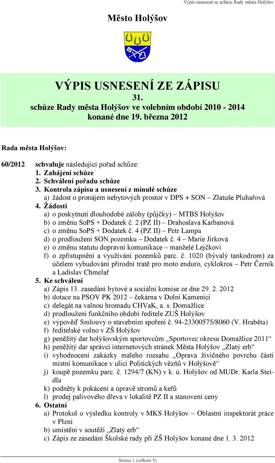 Žádosti a) o poskytnutí dlouhodobé zálohy (půjčky) MTBS Holýšov b) o změnu SoPS + Dodatek č. 2 (PZ II) Drahoslava Karbanová c) o změnu SoPS + Dodatek č.