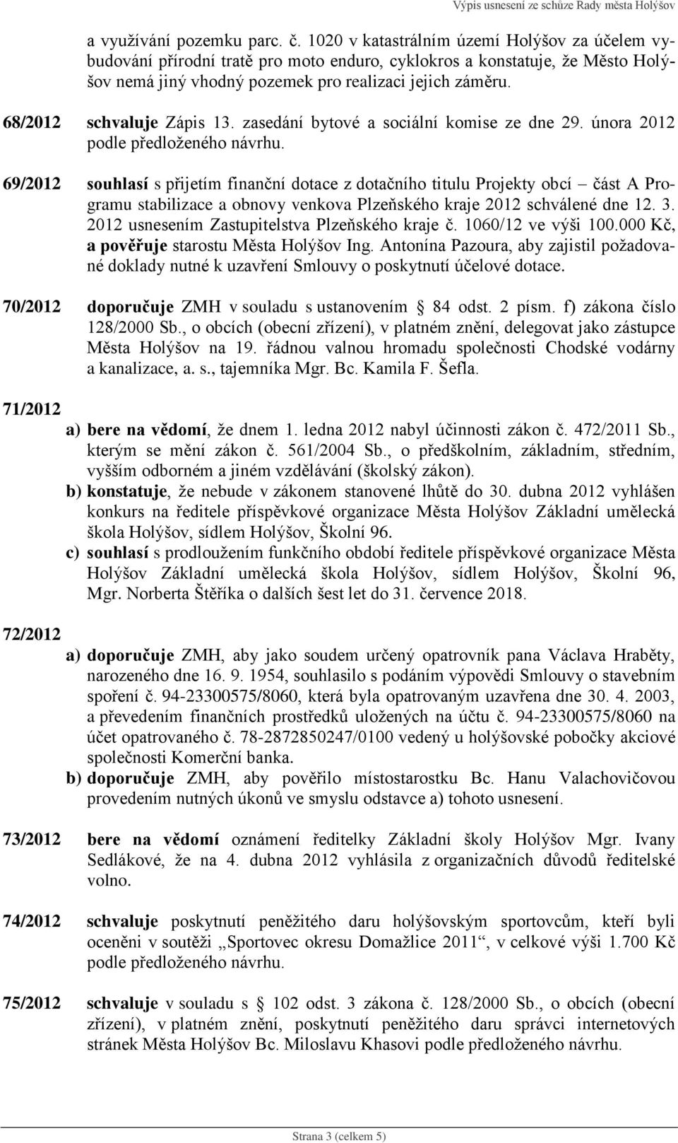 68/2012 schvaluje Zápis 13. zasedání bytové a sociální komise ze dne 29. února 2012 podle předloženého návrhu.