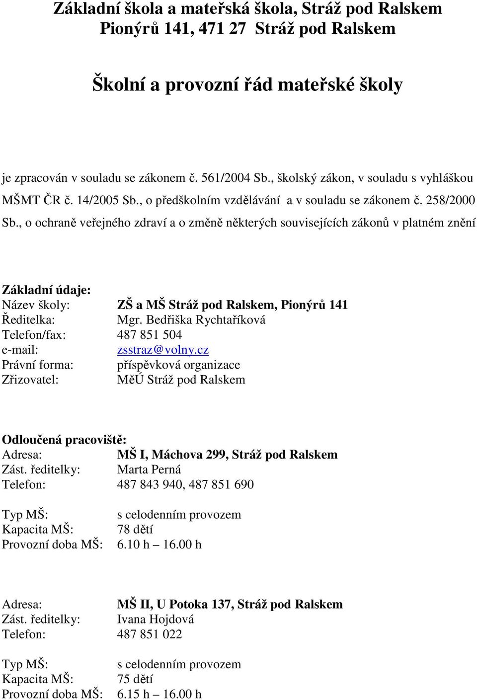 , o ochraně veřejného zdraví a o změně některých souvisejících zákonů v platném znění Základní údaje: Název školy: ZŠ a MŠ Stráž pod Ralskem, Pionýrů 141 Ředitelka: Mgr.