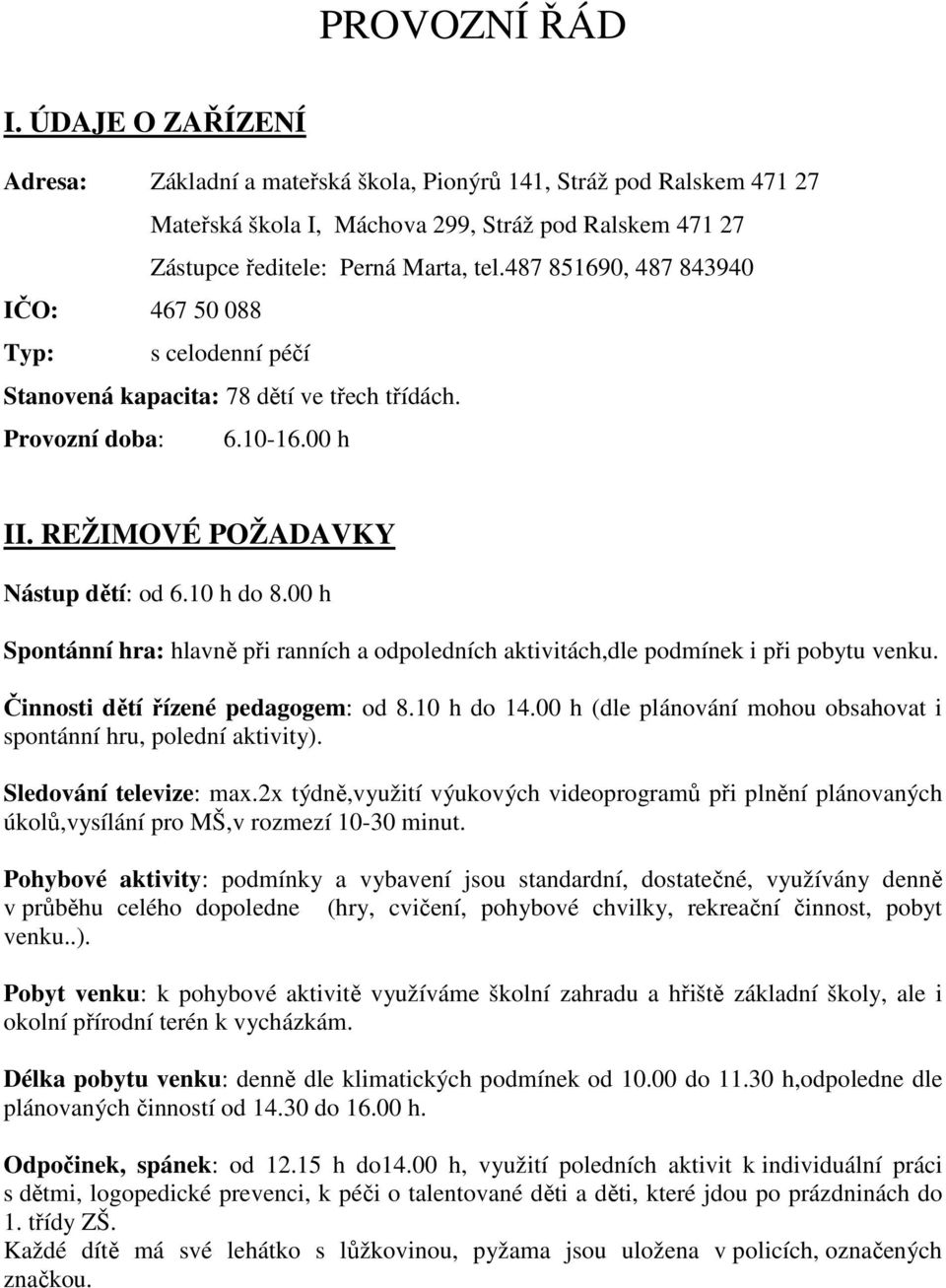 00 h Spontánní hra: hlavně při ranních a odpoledních aktivitách,dle podmínek i při pobytu venku. Činnosti dětí řízené pedagogem: od 8.10 h do 14.