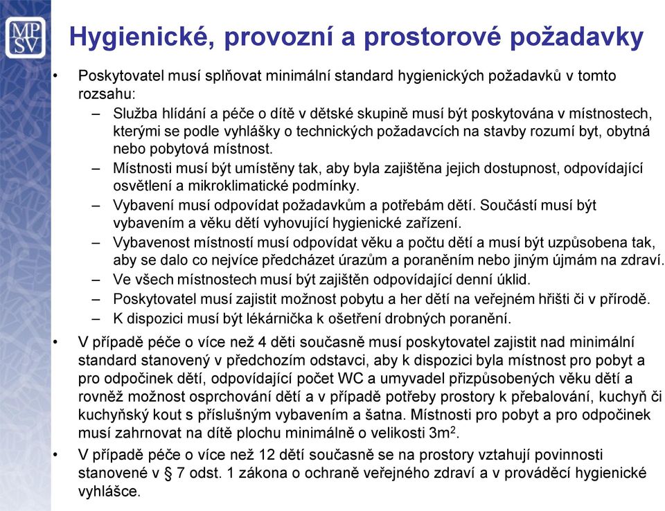 Místnosti musí být umístěny tak, aby byla zajištěna jejich dostupnost, odpovídající osvětlení a mikroklimatické podmínky. Vybavení musí odpovídat požadavkům a potřebám dětí.