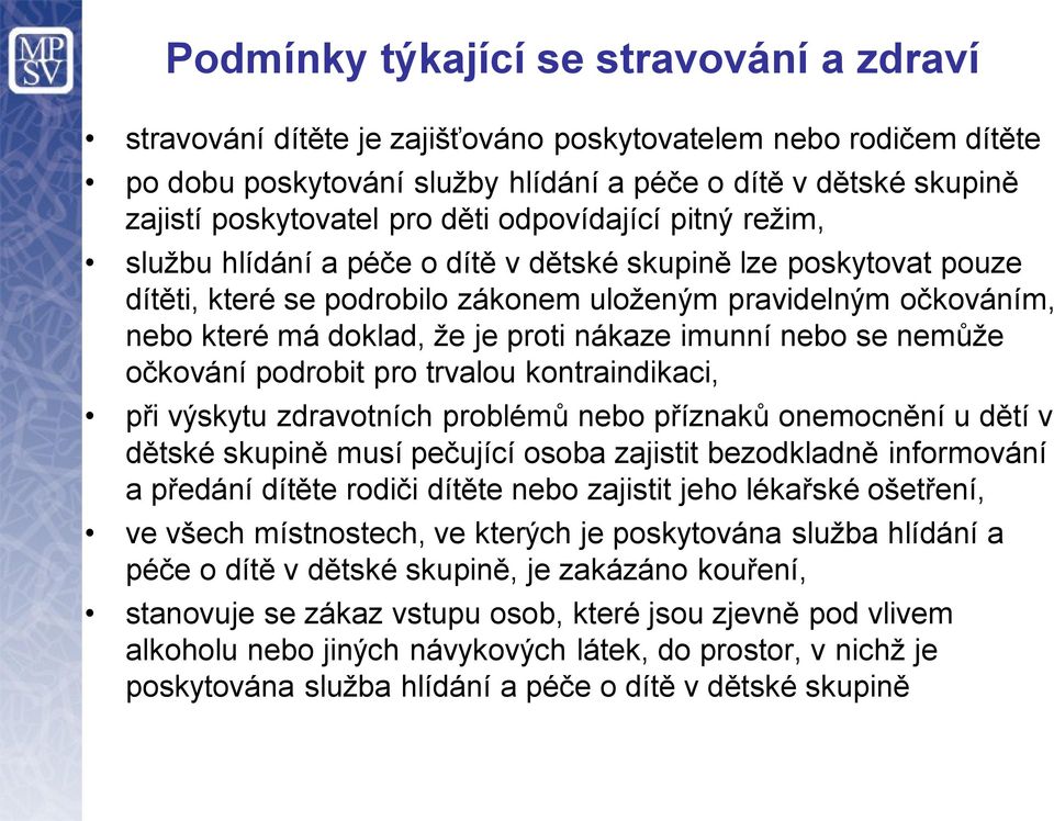 nákaze imunní nebo se nemůže očkování podrobit pro trvalou kontraindikaci, při výskytu zdravotních problémů nebo příznaků onemocnění u dětí v dětské skupině musí pečující osoba zajistit bezodkladně