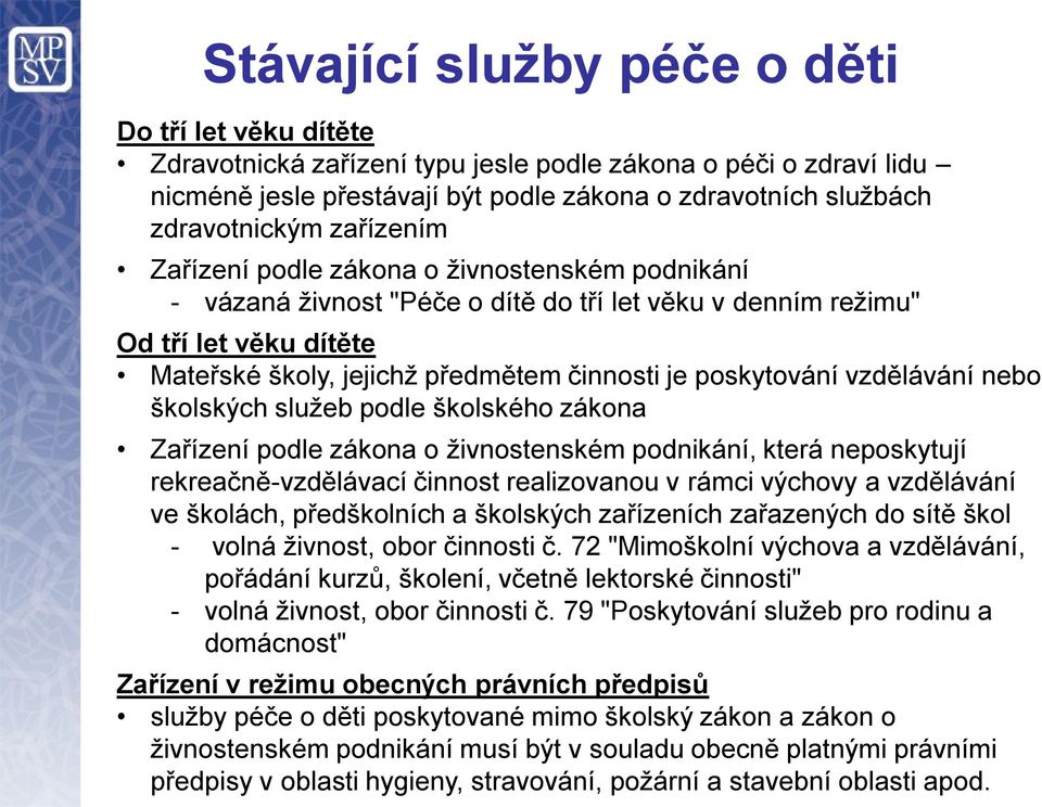 poskytování vzdělávání nebo školských služeb podle školského zákona Zařízení podle zákona o živnostenském podnikání, která neposkytují rekreačně-vzdělávací činnost realizovanou v rámci výchovy a