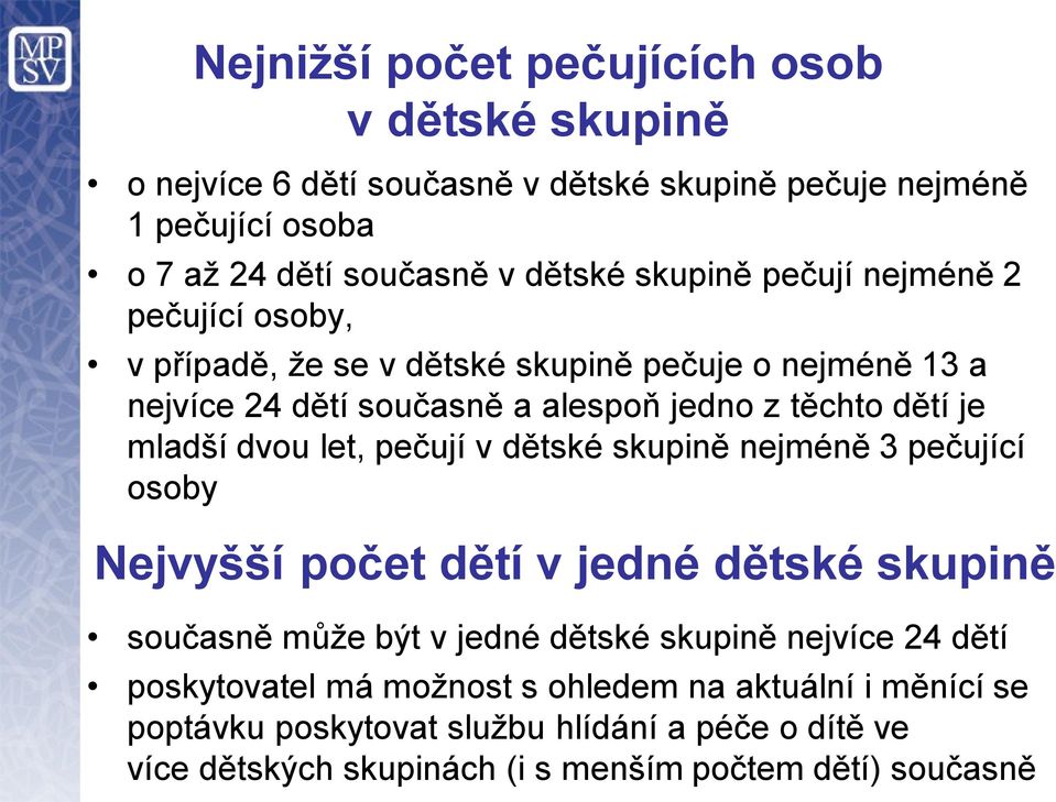 mladší dvou let, pečují v dětské skupině nejméně 3 pečující osoby Nejvyšší počet dětí v jedné dětské skupině současně může být v jedné dětské skupině nejvíce 24