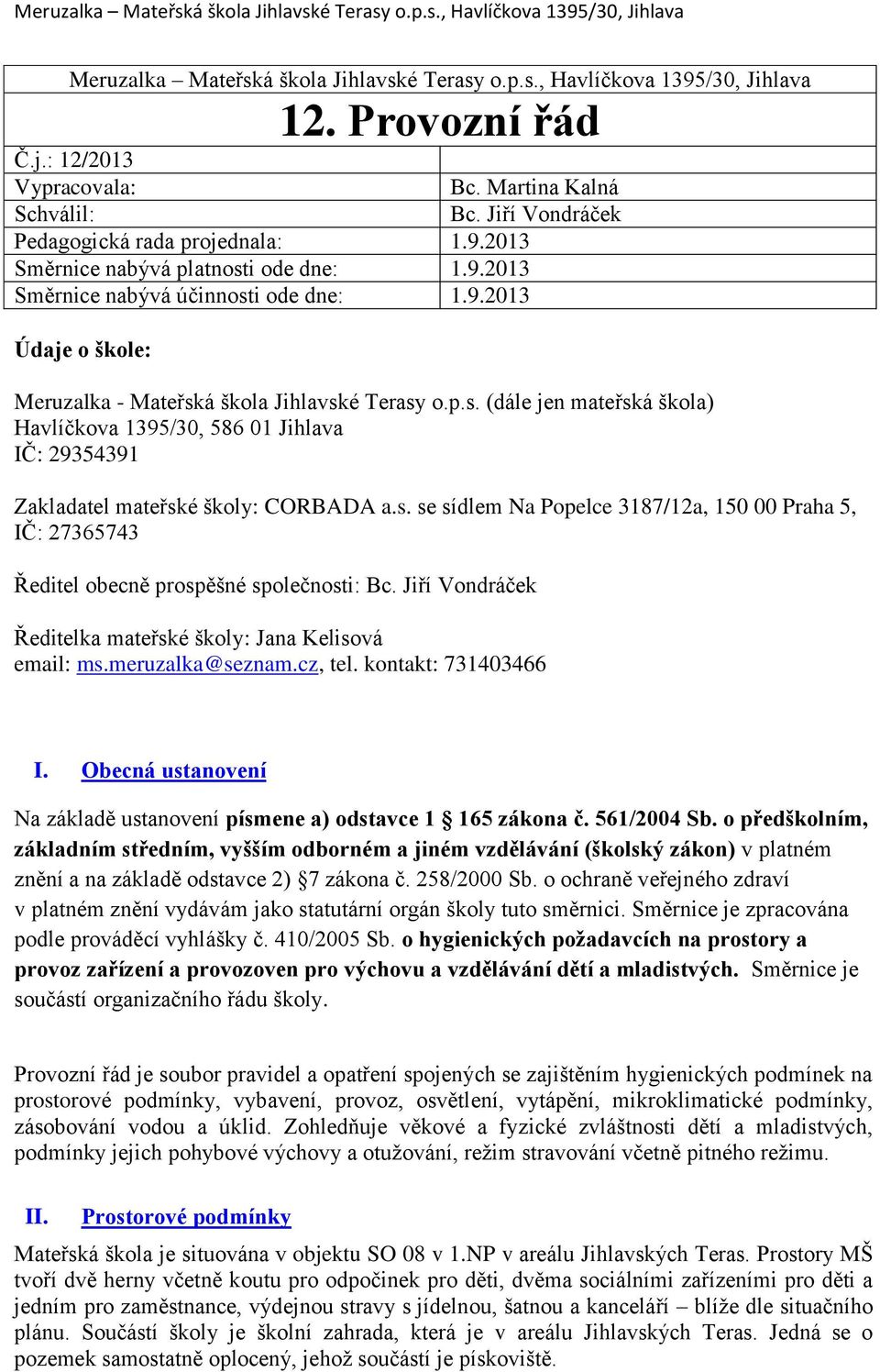 s. se sídlem Na Popelce 3187/12a, 150 00 Praha 5, IČ: 27365743 Ředitel obecně prospěšné společnosti: Bc. Jiří Vondráček Ředitelka mateřské školy: Jana Kelisová email: ms.meruzalka@seznam.cz, tel.