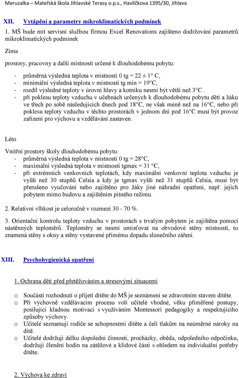 výsledná teplota v místnosti 0 tg = 22 ± 1 C, - minimální výsledná teplota v místnosti tg min = 19 C, - rozdíl výsledné teploty v úrovni hlavy a kotníku nesmí být větší než 3 C.