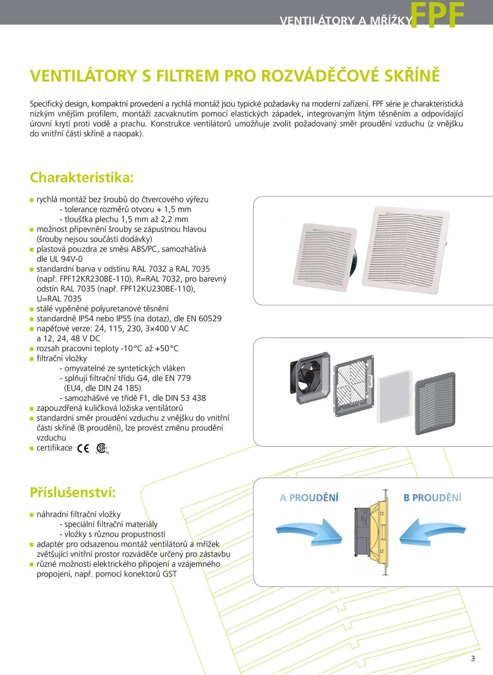 Konstrukce ventilátorů umožňuje zvolit požadovaný směr proudění vzduchu (z vnějšku do vnitřní části skříně a naopak).