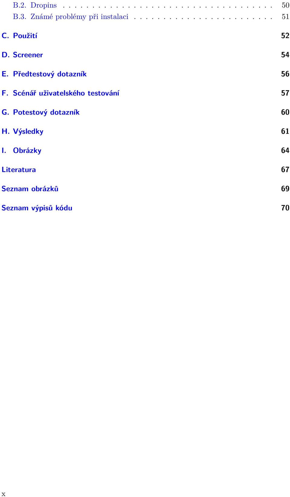 Screener 54 E. Předtestový dotazník 56 F. Scénář uživatelského testování 57 G.