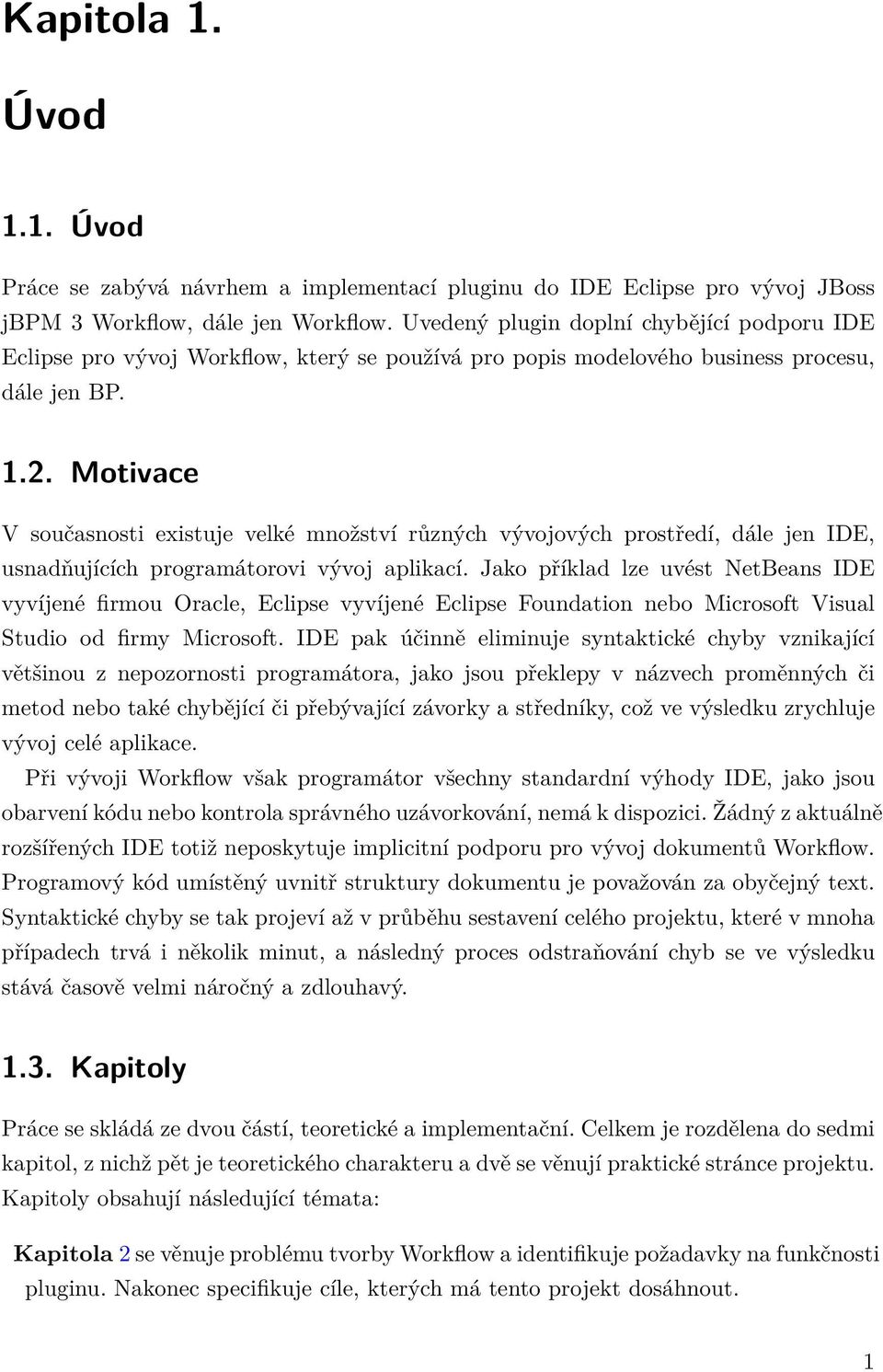 Motivace V současnosti existuje velké množství různých vývojových prostředí, dále jen IDE, usnadňujících programátorovi vývoj aplikací.