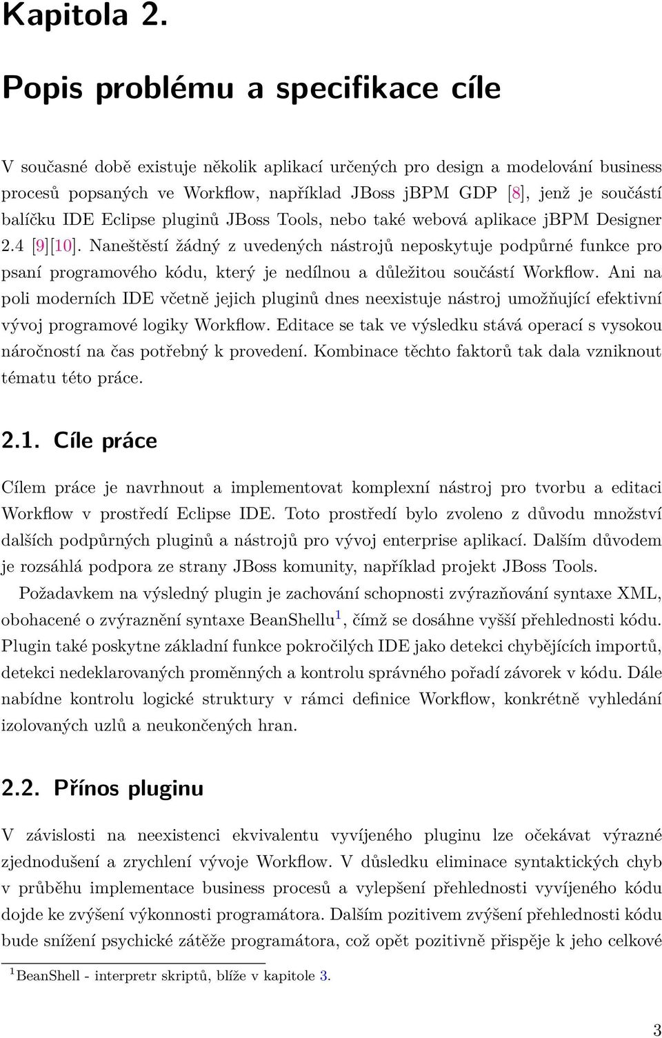 balíčku IDE Eclipse pluginů JBoss Tools, nebo také webová aplikace jbpm Designer 2.4 [9][10].