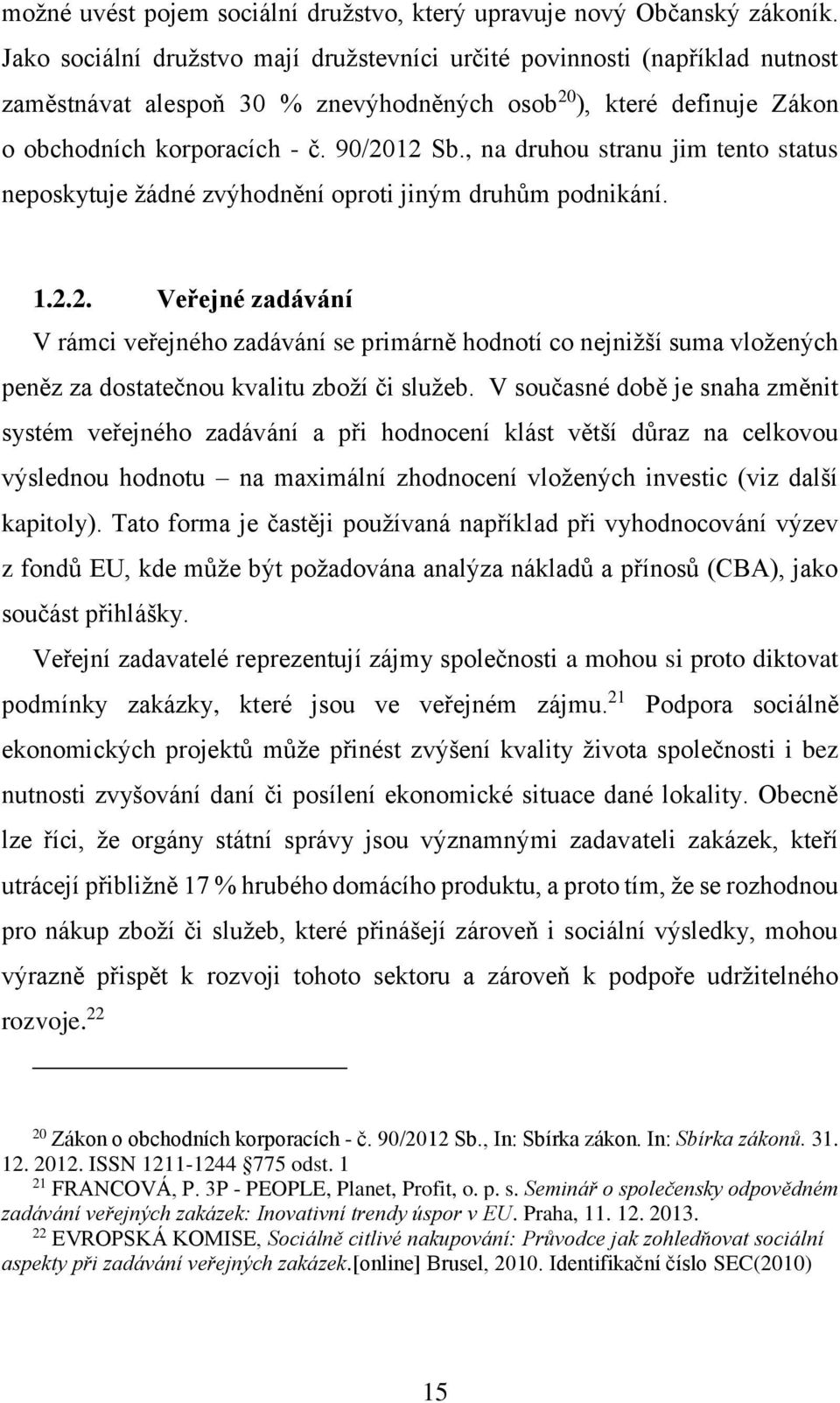 , na druhou stranu jim tento status neposkytuje žádné zvýhodnění oproti jiným druhům podnikání. 1.2.