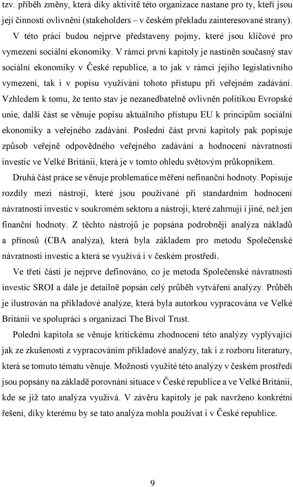 V rámci první kapitoly je nastíněn současný stav sociální ekonomiky v České republice, a to jak v rámci jejího legislativního vymezení, tak i v popisu využívání tohoto přístupu při veřejném zadávání.