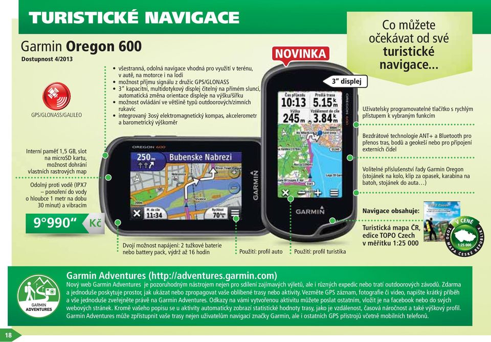 orientace displeje na výšku/šířku možnost ovládání ve většině typů outdoorových/zimních rukavic integrovaný 3osý elektromagnetický kompas, akcelerometr a barometrický výškoměr 3 displej Co můžete