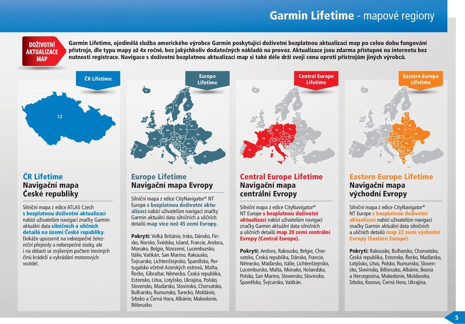 Navigace s doživotní bezplatnou aktualizací map si také déle drží svoji cenu oproti přístrojům jiných výrobců.
