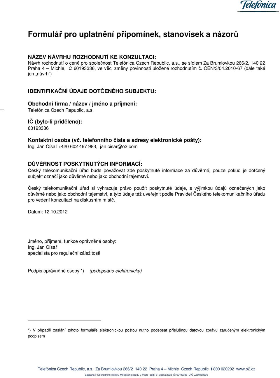 IČ (bylo-li přiděleno): 60193336 Kontaktní osoba (vč. telefonního čísla a adresy elektronické pošty): Ing. Jan Císař +420 602 467 983, jan.cisar@o2.