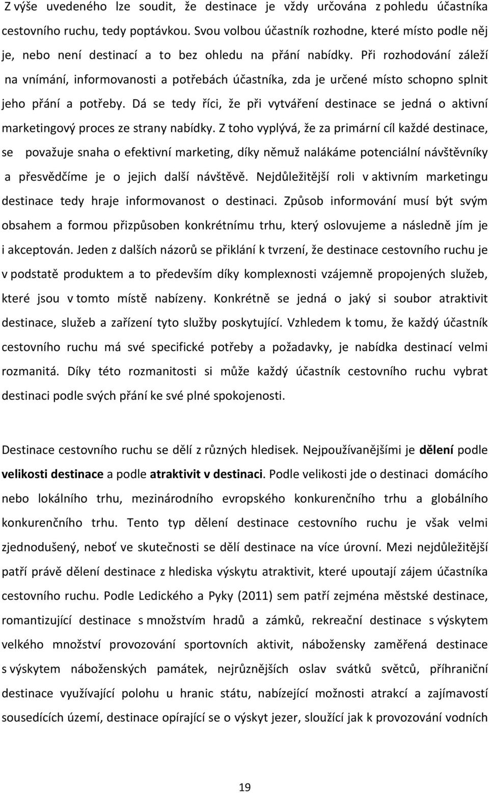 Při rozhodování záleží na vnímání, informovanosti a potřebách účastníka, zda je určené místo schopno splnit jeho přání a potřeby.