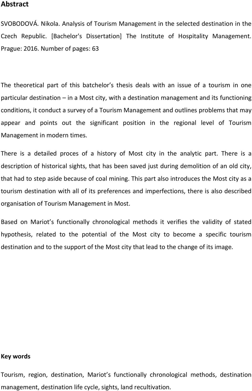 conditions, it conduct a survey of a Tourism Management and outlines problems that may appear and points out the significant position in the regional level of Tourism Management in modern times.