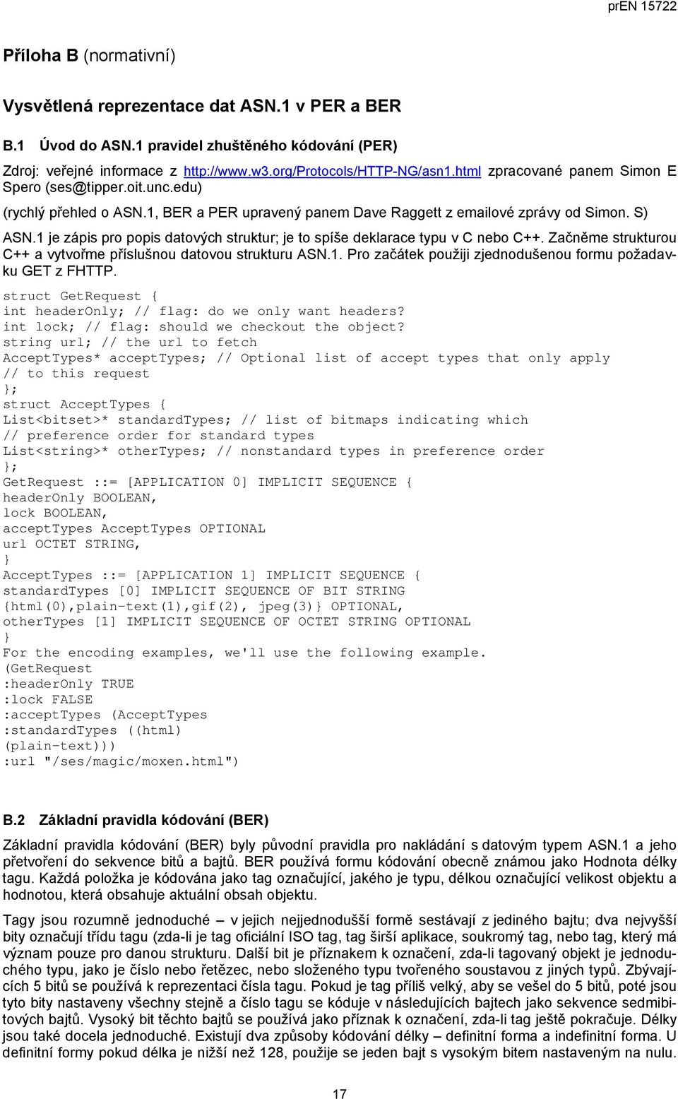 1 je zápis pro popis datových struktur; je to spíše deklarace typu v C nebo C++. Začněme strukturou C++ a vytvořme příslušnou datovou strukturu ASN.1. Pro začátek použiji zjednodušenou formu požadavku GET z FHTTP.