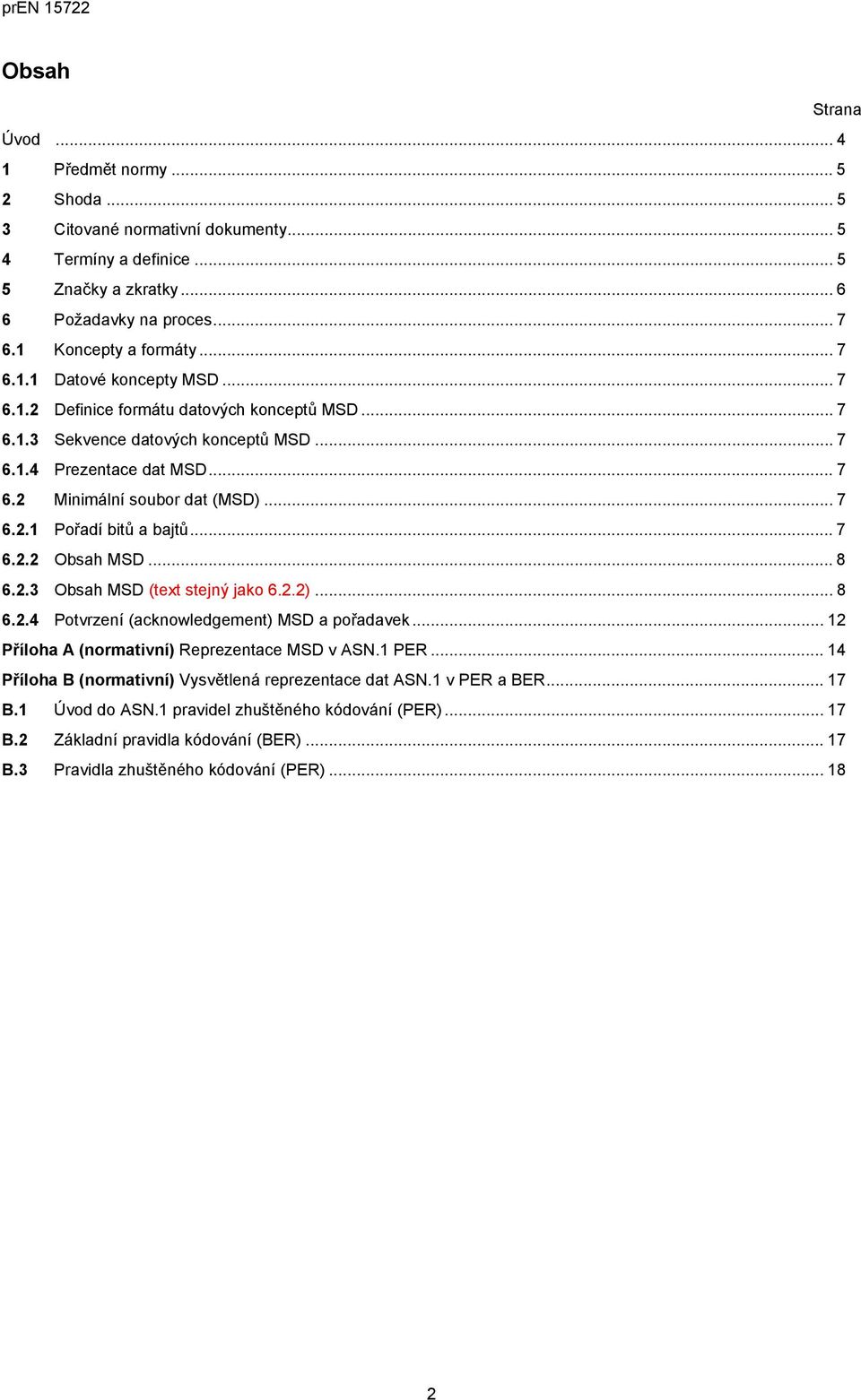 .. 8 6.2.3 Obsah MSD (text stejný jako 6.2.2)... 8 6.2.4 Potvrzení (acknowledgement) MSD a pořadavek... 12 Příloha A (normativní) Reprezentace MSD v ASN.1 PER.