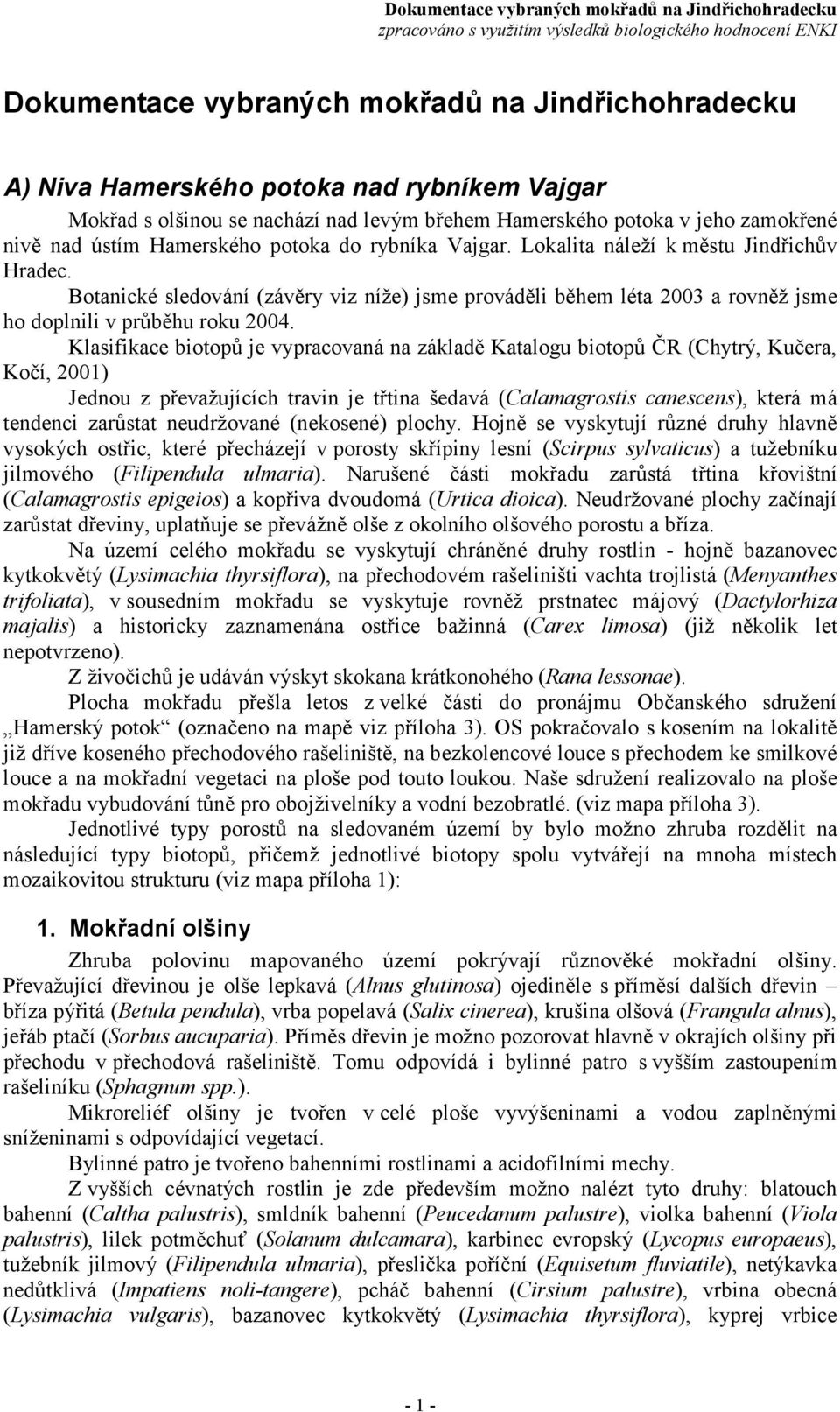 Klasifikace biotopů je vypracovaná na základě Katalogu biotopů ČR (Chytrý, Kučera, Kočí, 2001) Jednou z převažujících travin je třtina šedavá (Calamagrostis canescens), která má tendenci zarůstat