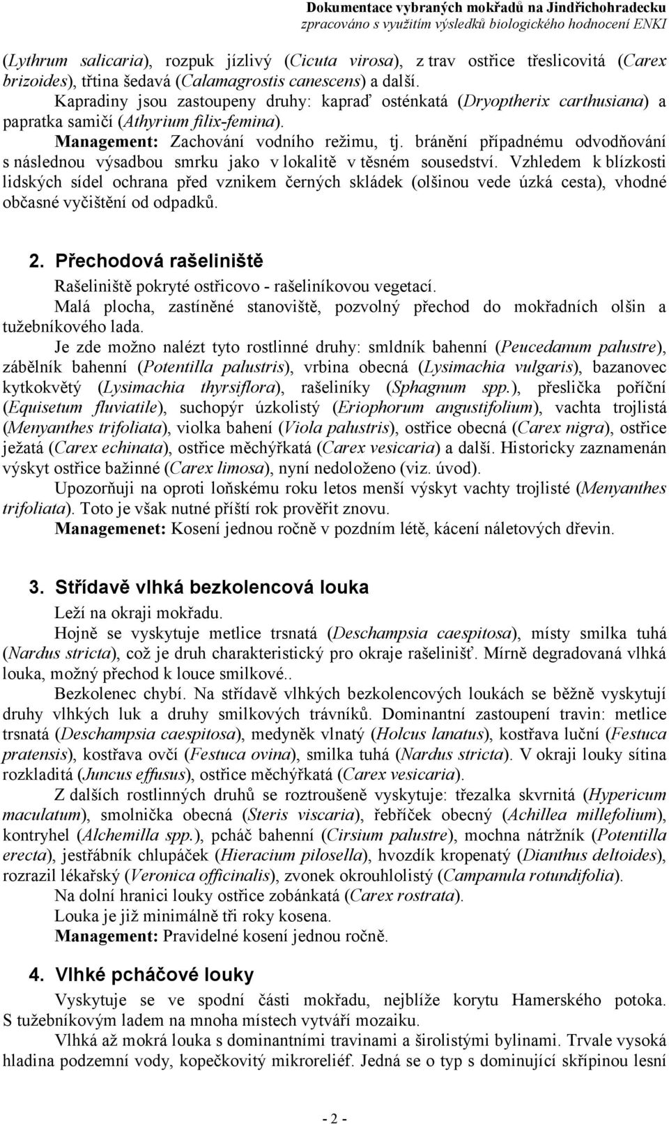 bránění případnému odvodňování s následnou výsadbou smrku jako v lokalitě v těsném sousedství.