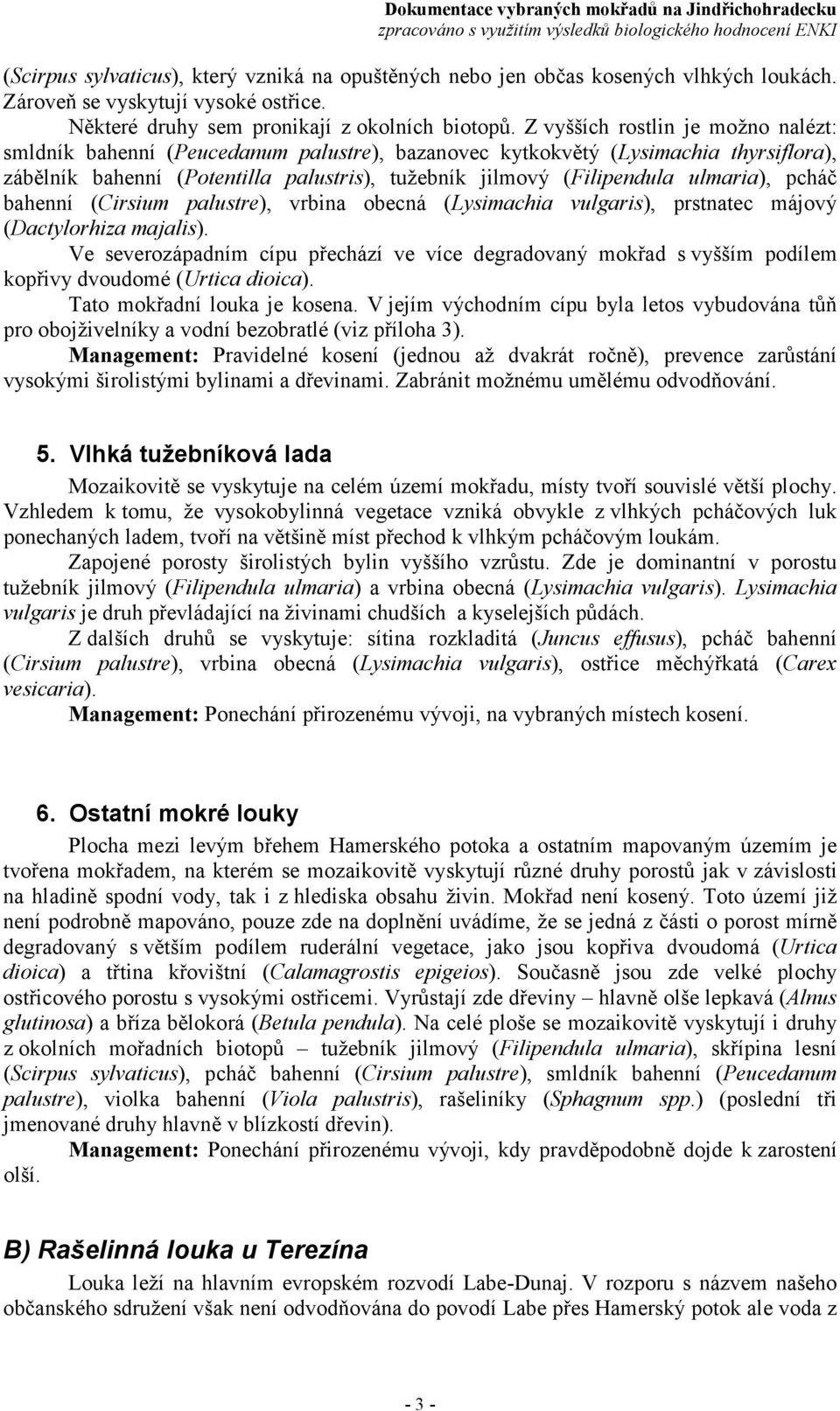 ulmaria), pcháč bahenní (Cirsium palustre), vrbina obecná (Lysimachia vulgaris), prstnatec májový (Dactylorhiza majalis).