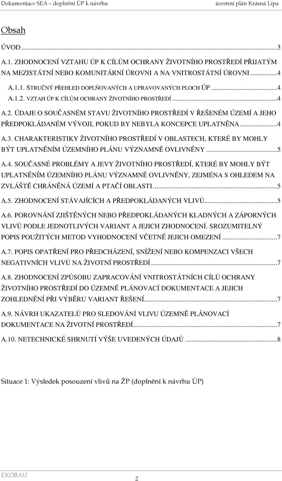 CHARAKTERISTIKY ŽIVOTNÍHO PROSTŘEDÍ V OBLASTECH, KTERÉ BY MOHLY BÝT UPLATNĚNÍM ÚZEMNÍHO PLÁNU VÝZNAMNĚ OVLIVNĚNY...5 A.4.