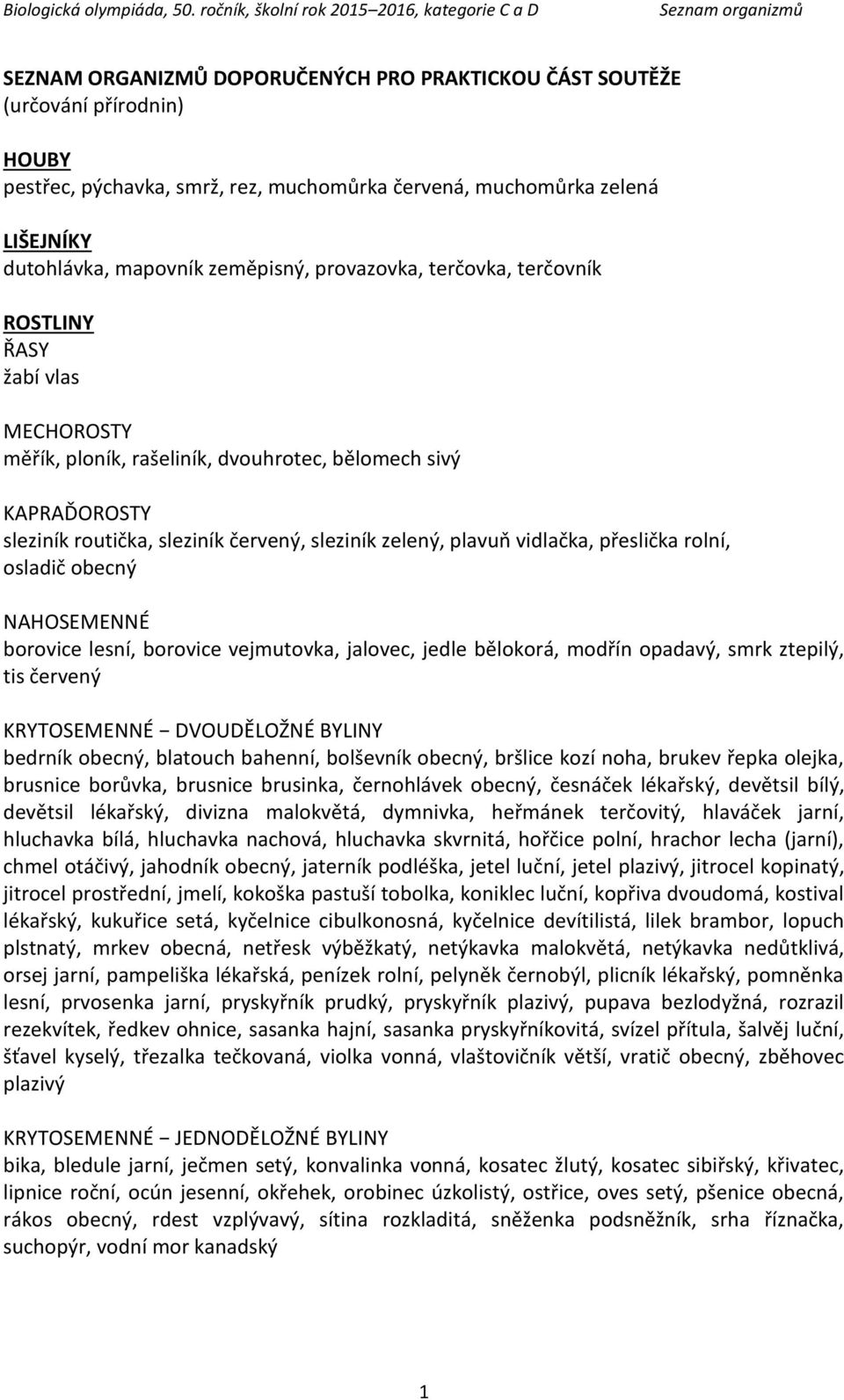 vidlačka, přeslička rolní, osladič obecný NAHOSEMENNÉ borovice lesní, borovice vejmutovka, jalovec, jedle bělokorá, modřín opadavý, smrk ztepilý, tis červený KRYTOSEMENNÉ DVOUDĚLOŽNÉ BYLINY bedrník