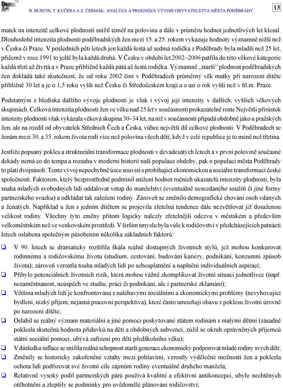 V Česku v období let 22 26 patřila do této věkové kategorie každá třetí až čtvrtá a v Praze přibližně každá pátá až šestá rodička.