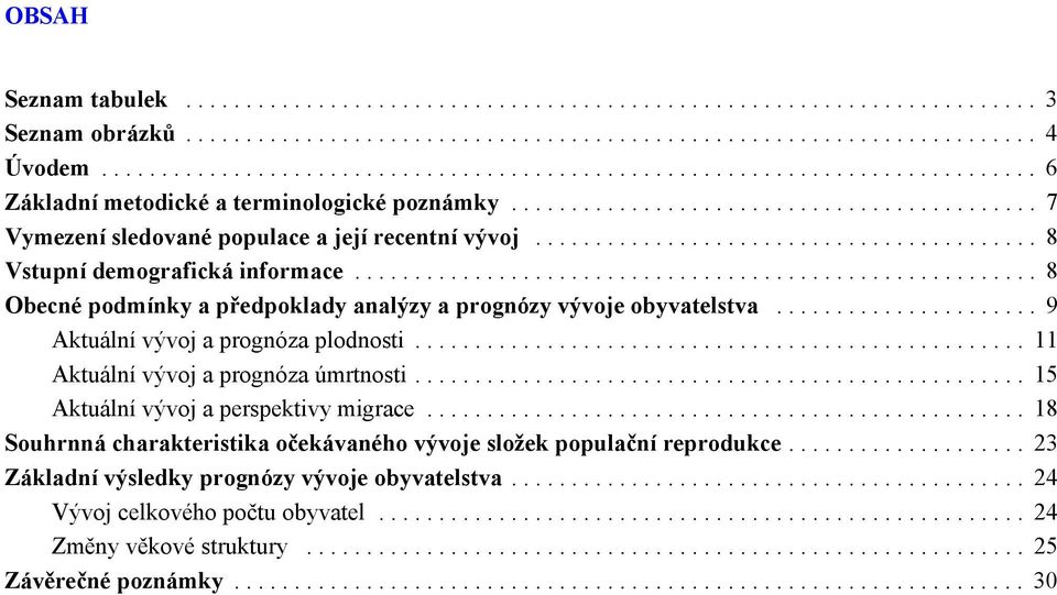 .. 8 Obecné podmínky a předpoklady analýzy a prognózy vývoje obyvatelstva... 9 Aktuální vývoj a prognóza plodnosti... 11 Aktuální vývoj a prognóza úmrtnosti.