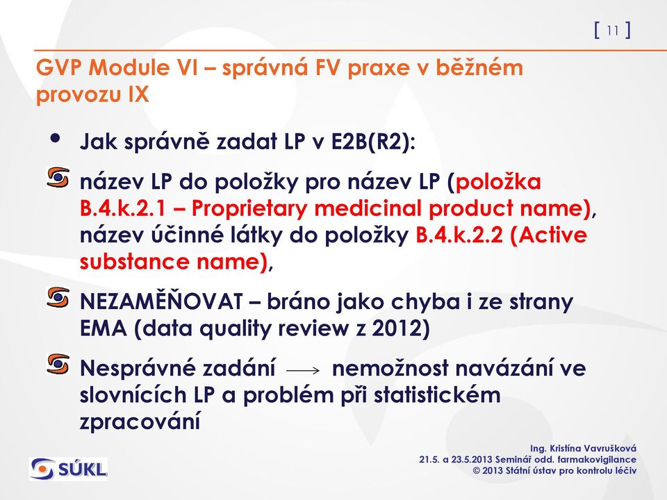 1 Proprietary medicinal product name), název účinné látky do položky 2 (Active substance