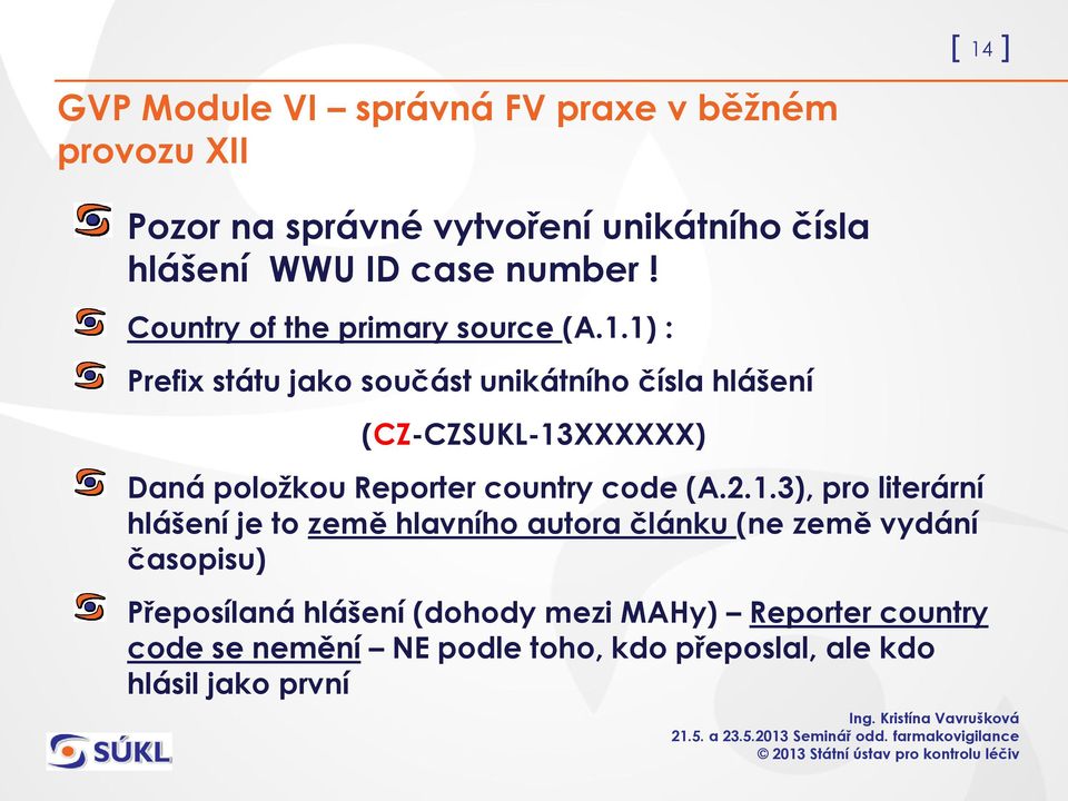 1) : Prefix státu jako součást unikátního čísla hlášení (CZ-CZSUKL-13XXXXXX) Daná položkou Reporter country code