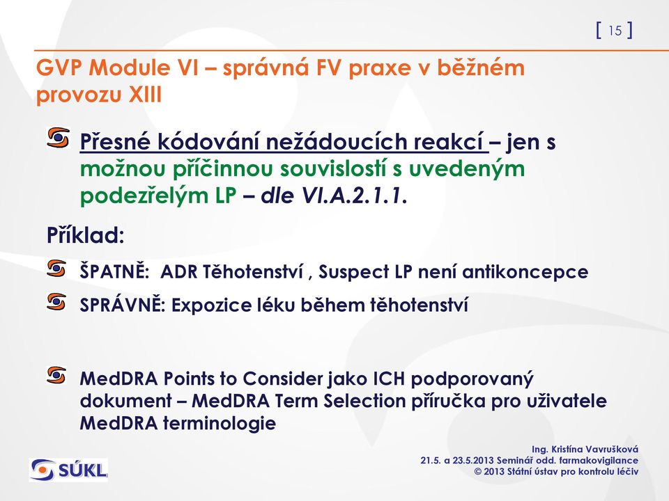 1. Příklad: ŠPATNĚ: ADR Těhotenství, Suspect LP není antikoncepce SPRÁVNĚ: Expozice léku