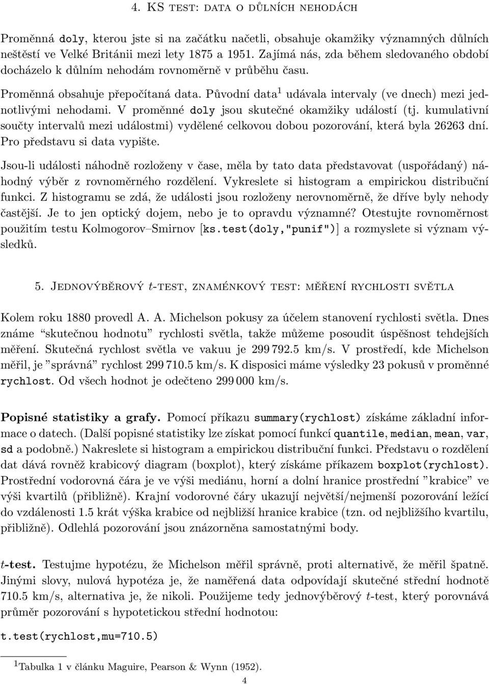 Původní data 1 udávala intervaly (ve dnech) mezi jednotlivými nehodami. V proměnné doly jsou skutečné okamžiky událostí (tj.