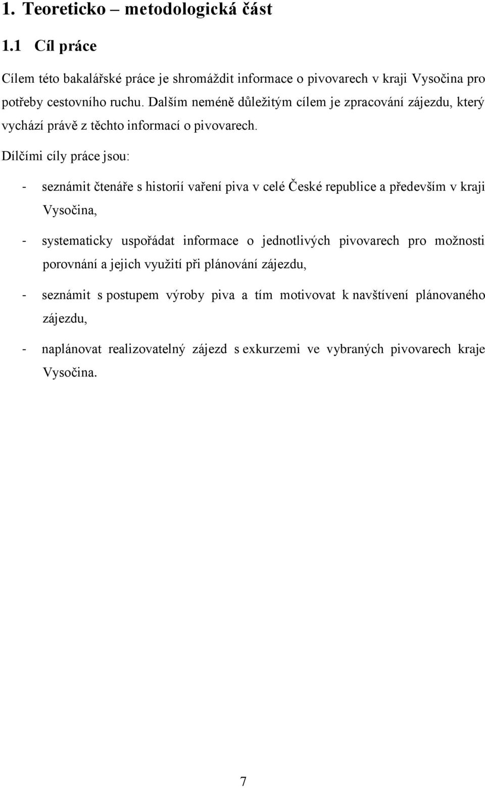 Dílčími cíly práce jsou: - seznámit čtenáře s historií vaření piva v celé České republice a především v kraji Vysočina, - systematicky uspořádat informace o jednotlivých