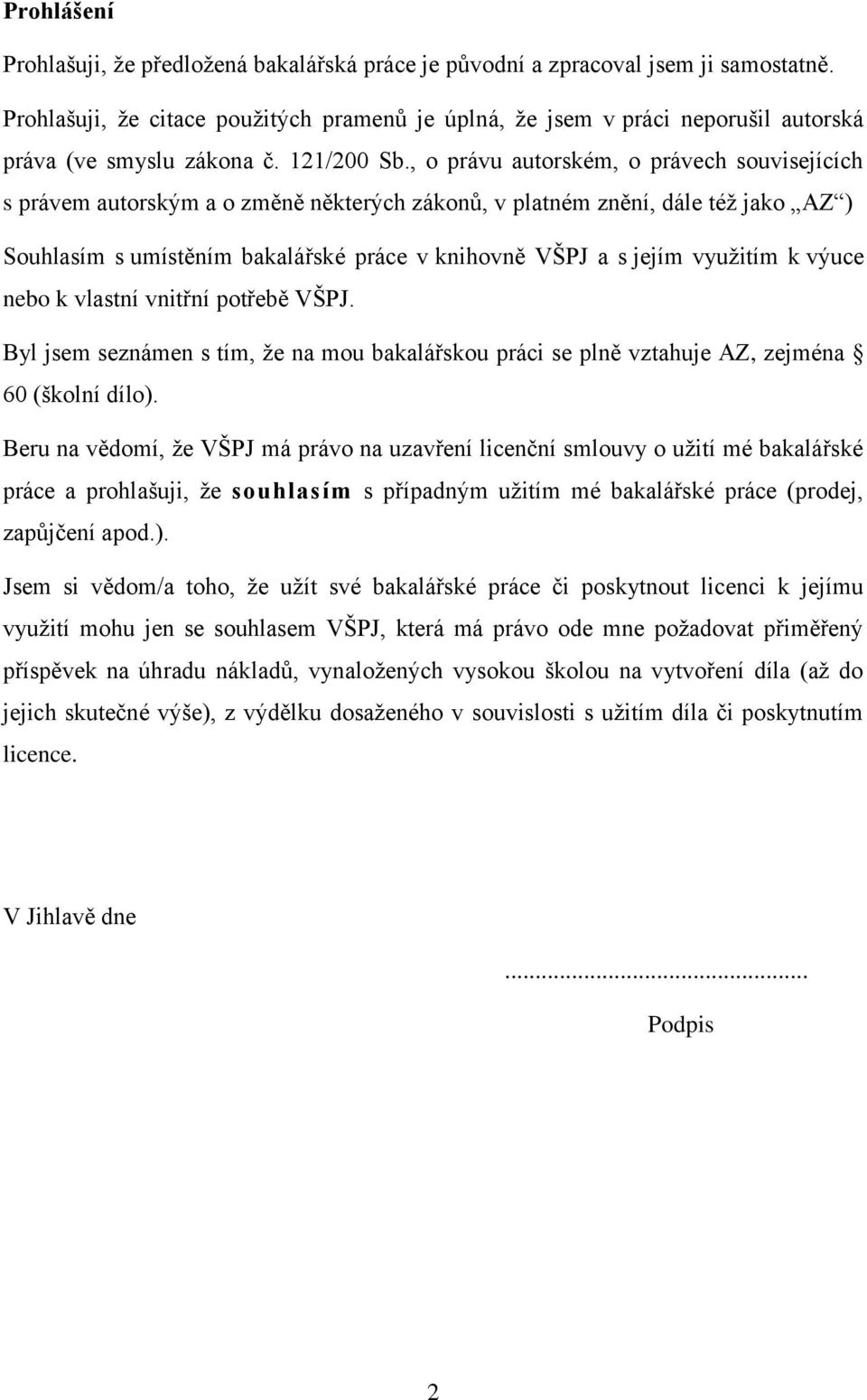 , o právu autorském, o právech souvisejících s právem autorským a o změně některých zákonů, v platném znění, dále téţ jako AZ ) Souhlasím s umístěním bakalářské práce v knihovně VŠPJ a s jejím