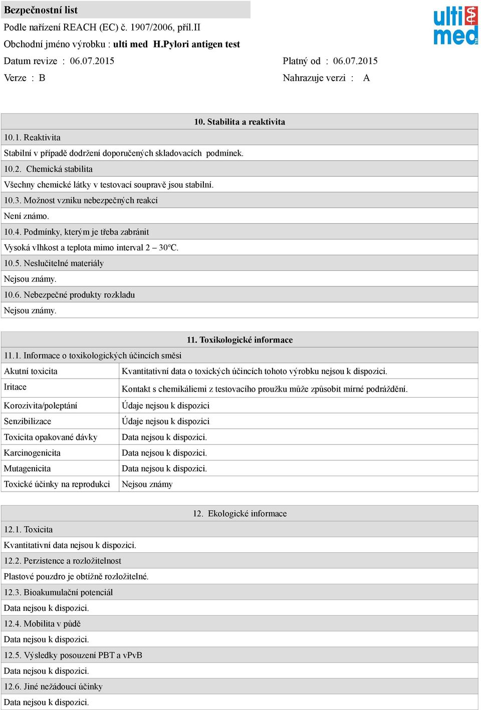 Nebezpečné produkty rozkladu Nejsou známy. 11. Toxikologické informace 11.1. Informace o toxikologických účincích směsi Akutní toxicita Kvantitativní data o toxických účincích tohoto výrobku nejsou k dispozici.